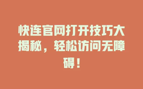 快连官网打开技巧大揭秘，轻松访问无障碍！ 一