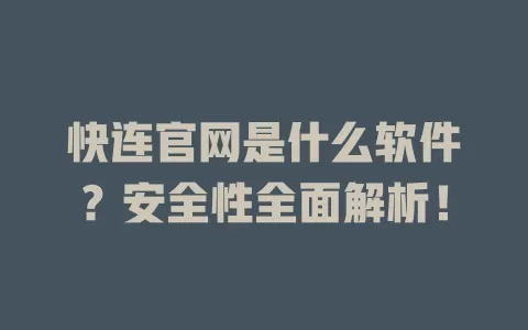 快连官网是什么软件?安全性全面解析! 1 快连官网是什么软件?安全性全面解析! 一