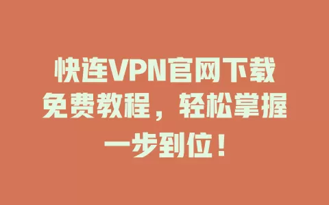 快连VPN官网下载免费教程，轻松掌握一步到位！ 一
