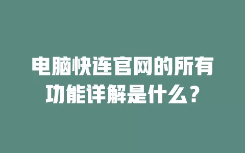 电脑快连官网的所有功能详解是什么？ 一