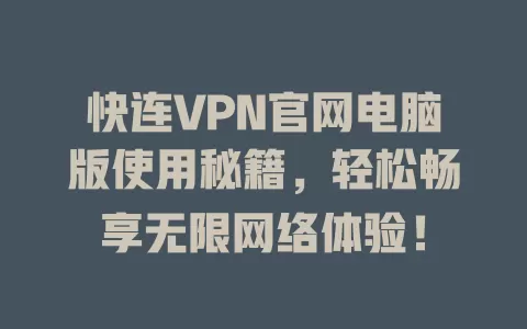 快连VPN官网电脑版使用秘籍，轻松畅享无限网络体验！ 一